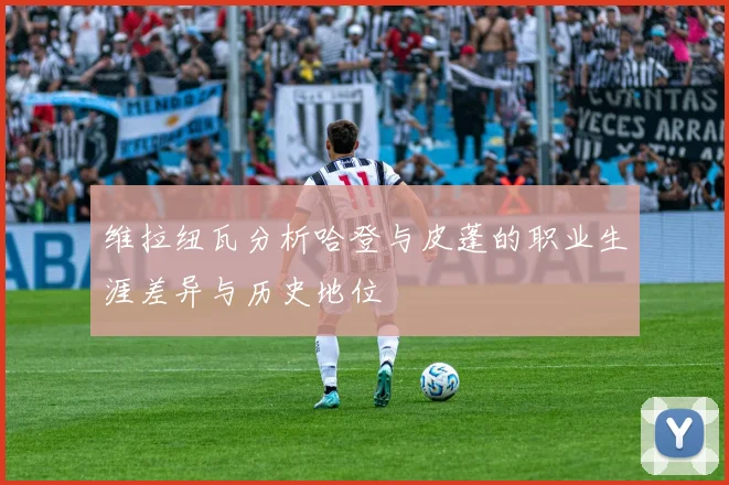 维拉纽瓦分析哈登与皮蓬的职业生涯差异与历史地位