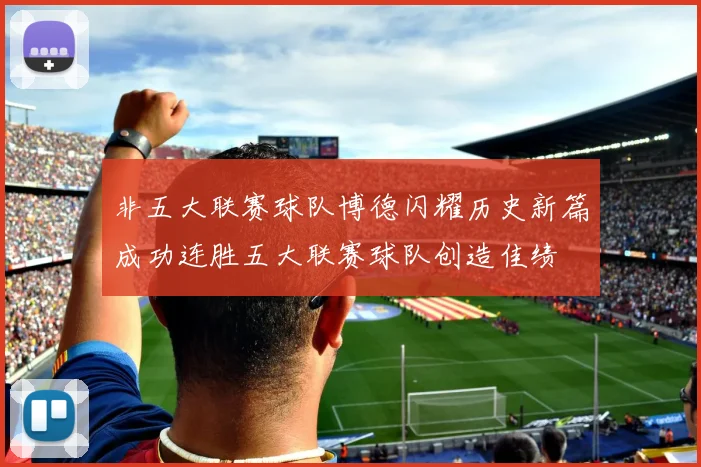 非五大联赛球队博德闪耀历史新篇成功连胜五大联赛球队创造佳绩